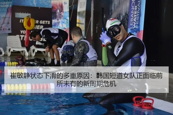 崔敏静状态下滑的多重原因：韩国短道女队正面临前所未有的新周期危机